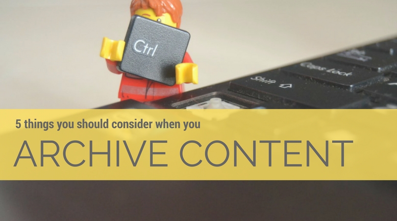 Picture of a lego man in front of a keyboard holding the "CTRL" button. Text overlay reads: "5 things you should consider when you archive content"